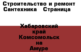 Строительство и ремонт Сантехника - Страница 2 . Хабаровский край,Комсомольск-на-Амуре г.